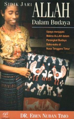 Cover Allah dalam Budaya :  Upaya Menjajaki Makna Allah dalam Perangkat Budaya Suku-Suku Di Nusa Tenggara Timur / Eben Nuban Timo